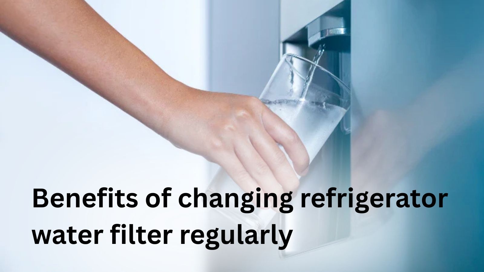 Benefits of Changing Refrigerator Water Filter Regularly